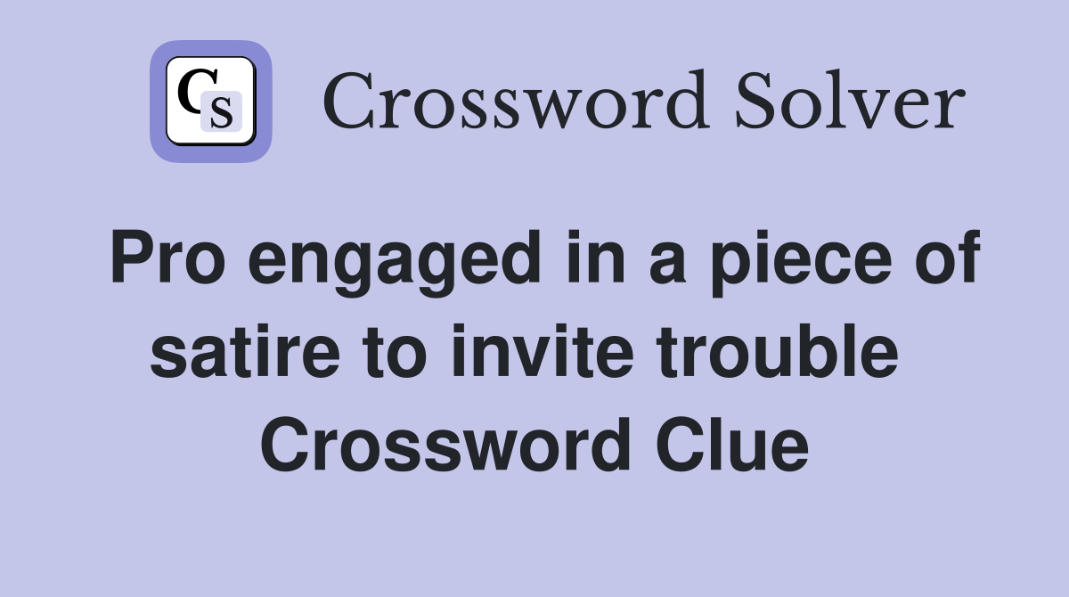 Pro engaged in a piece of satire to invite trouble  Crossword Clue
