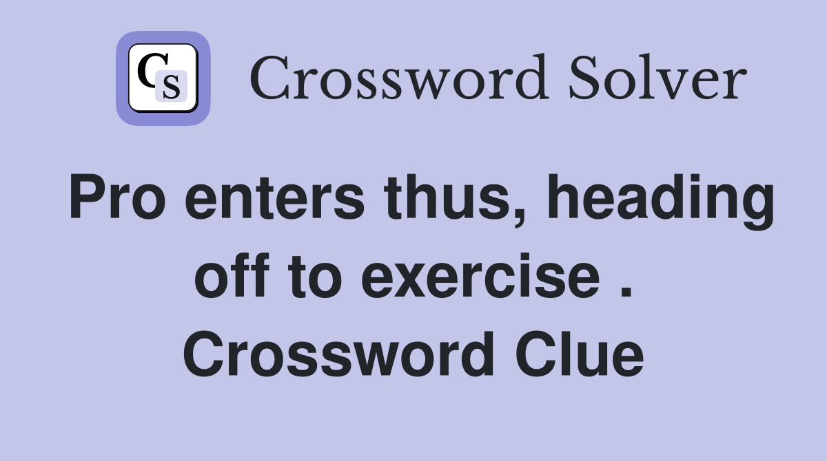 Pro enters thus, heading off to exercise . Crossword Clue