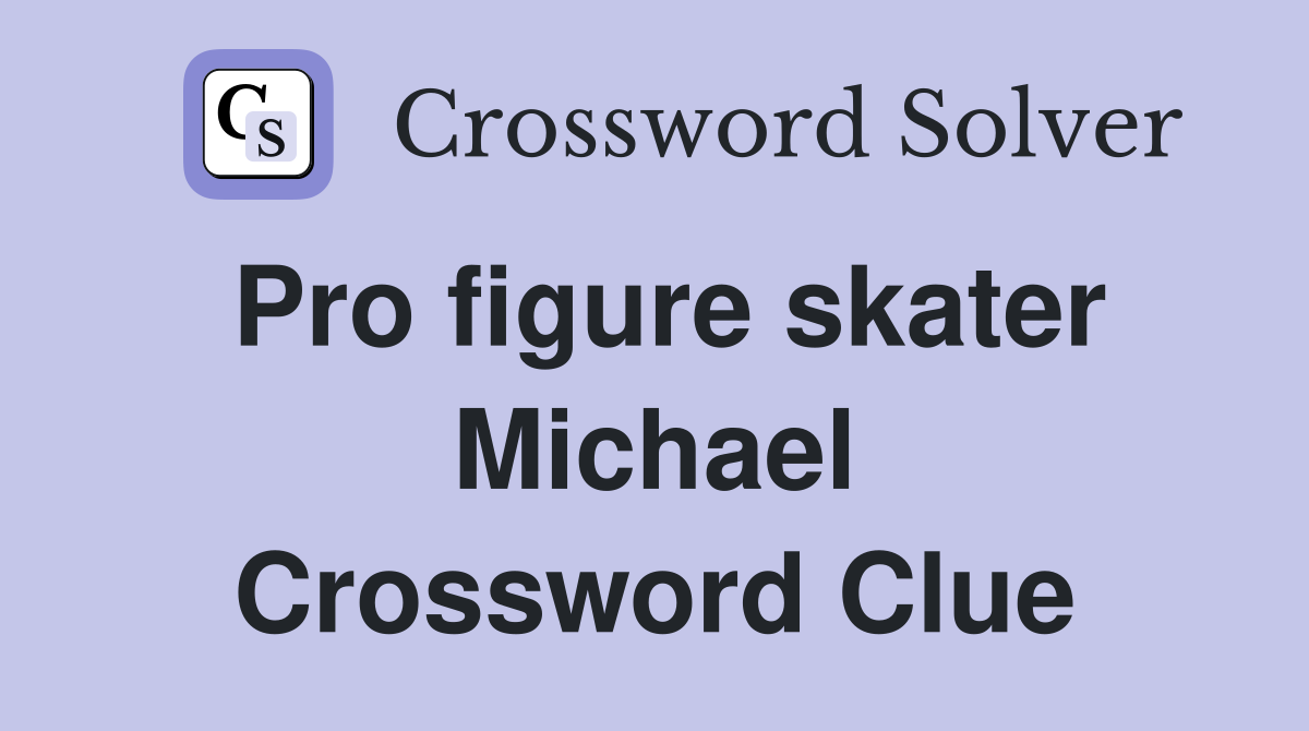 Pro figure skater Michael Crossword Clue