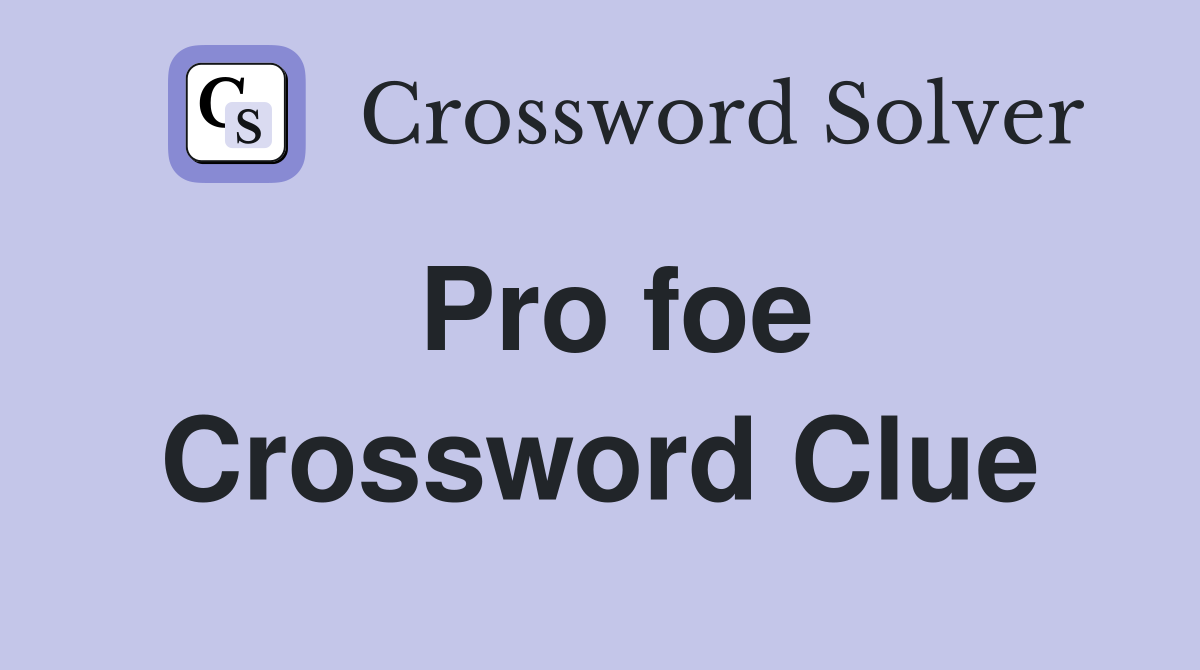 Pro foe Crossword Clue
