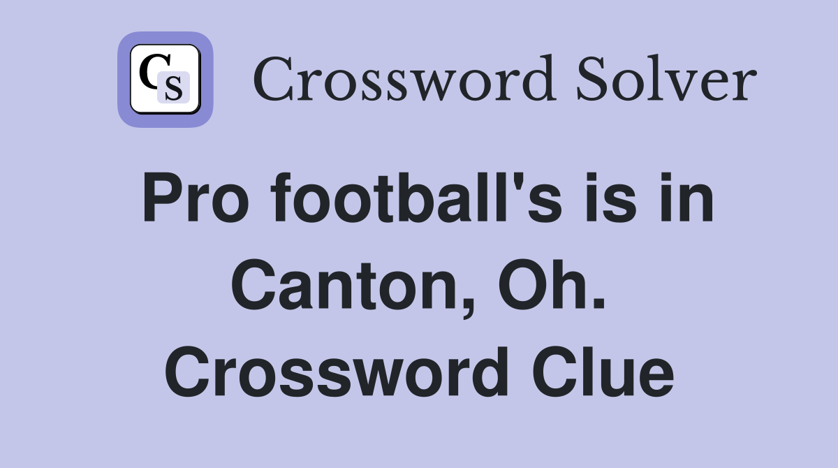 Pro football's is in Canton, Oh. Crossword Clue