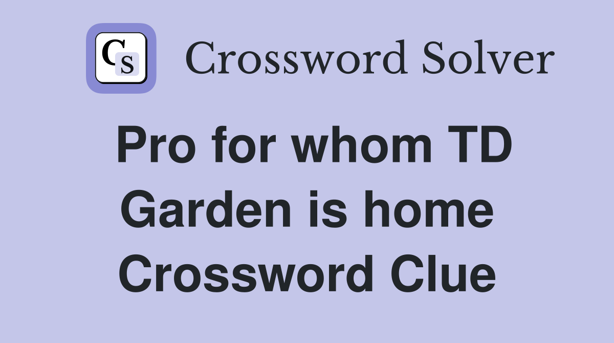 Pro for whom TD Garden is home Crossword Clue