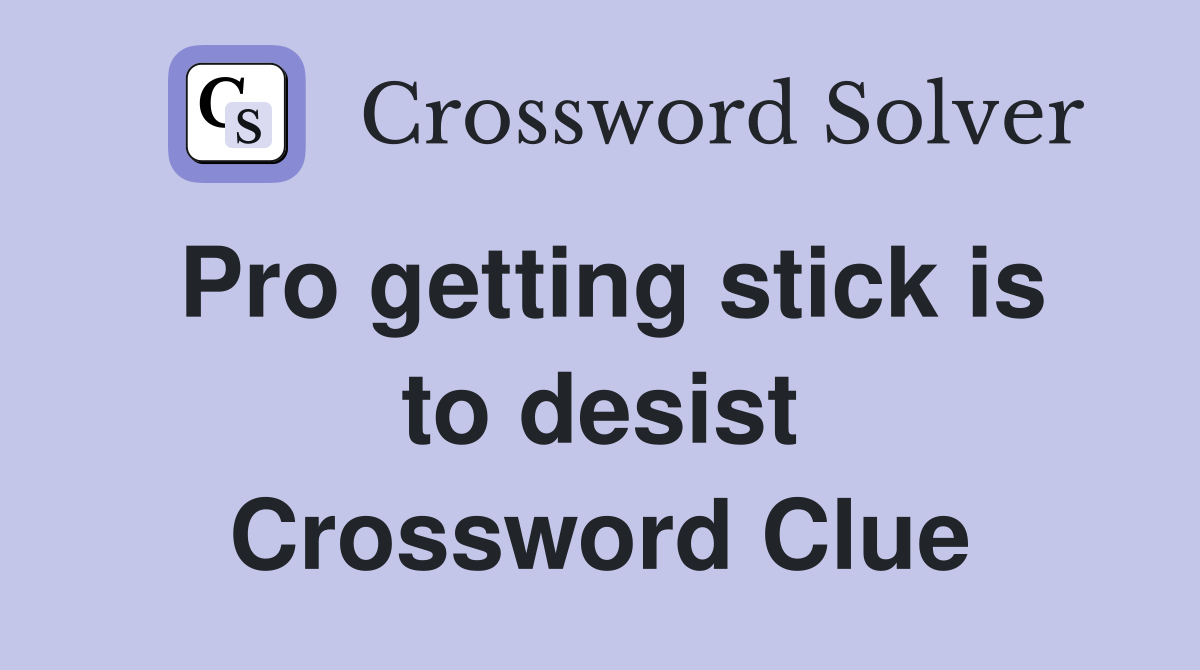 Pro getting stick is to desist Crossword Clue