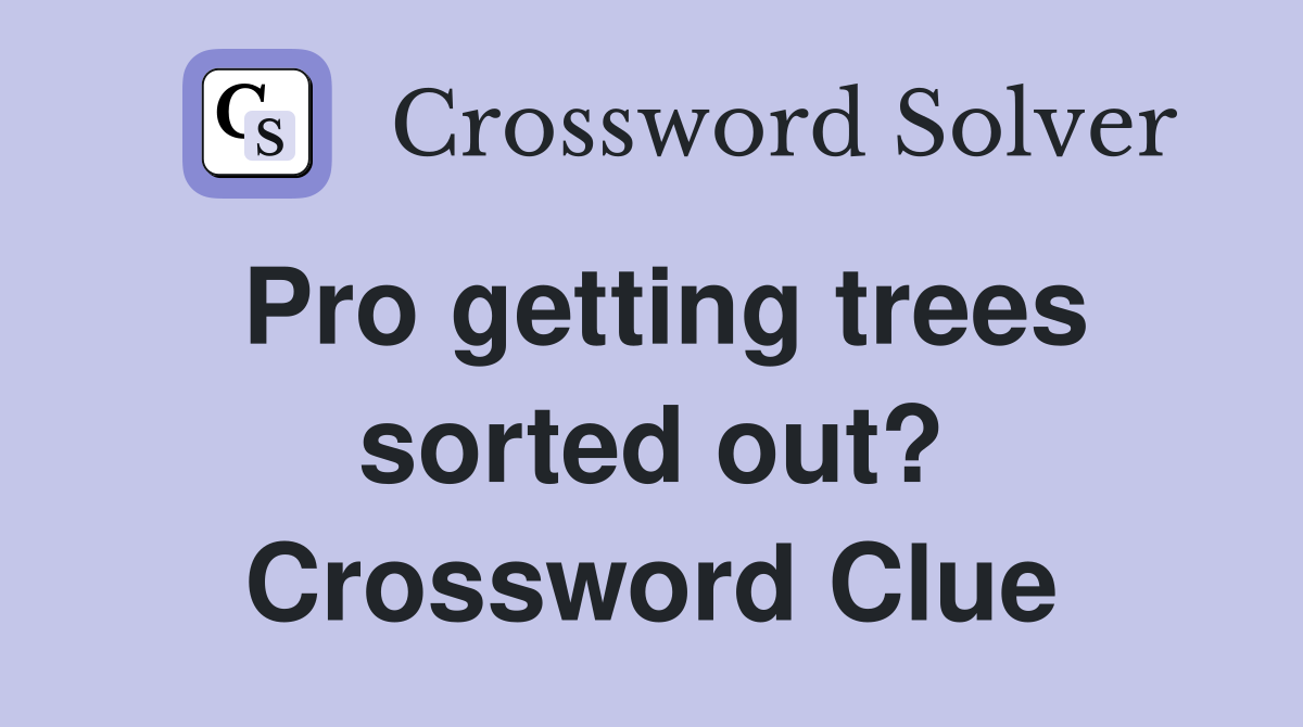 Pro getting trees sorted out? Crossword Clue