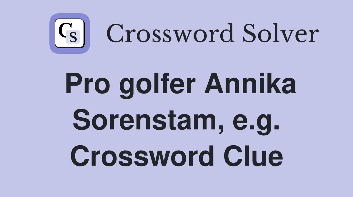 Pro golfer Annika Sorenstam, e.g. Crossword Clue