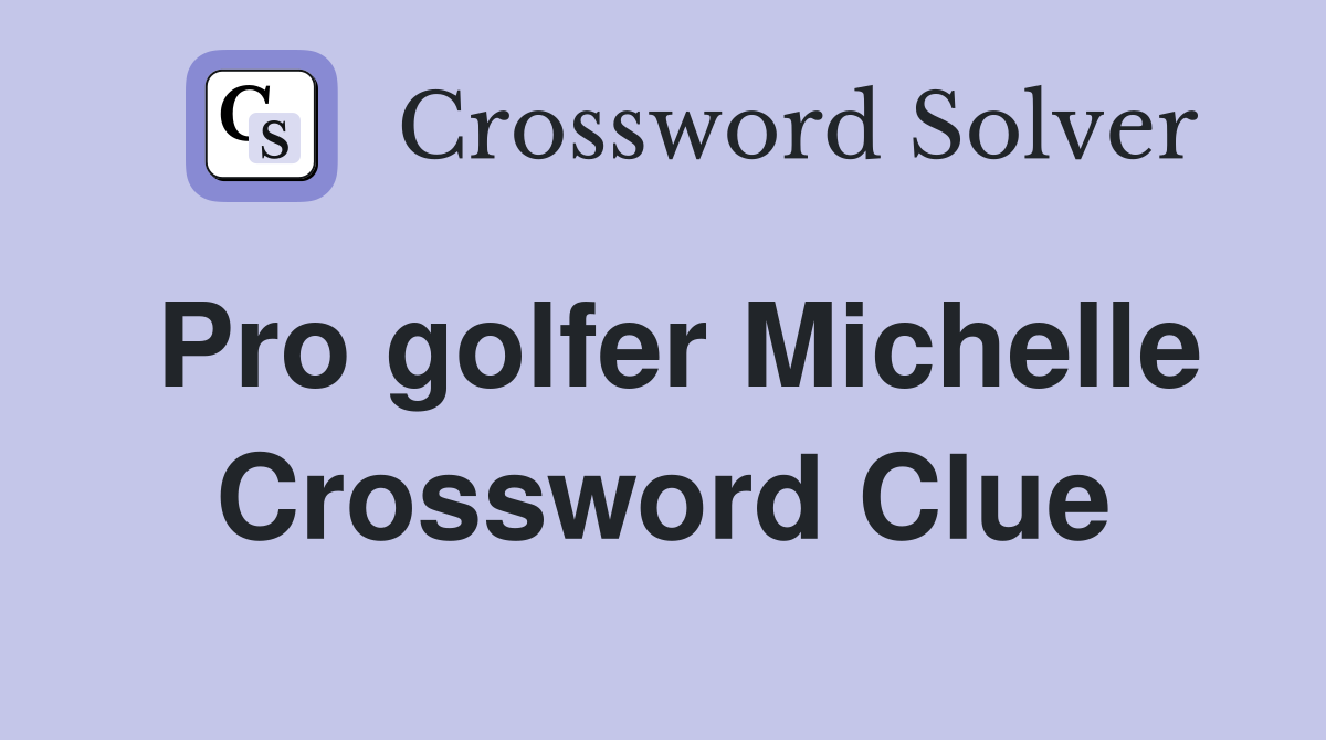 Pro golfer Michelle Crossword Clue