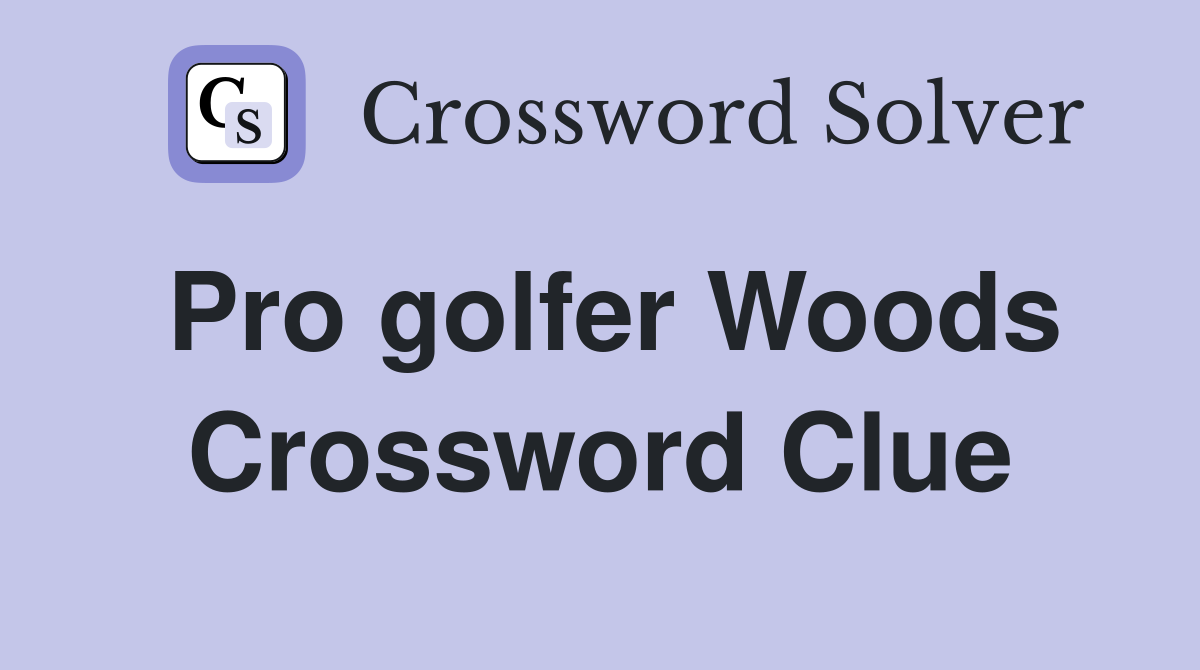 Pro golfer Woods Crossword Clue