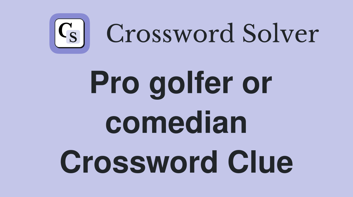 Pro golfer or comedian Crossword Clue