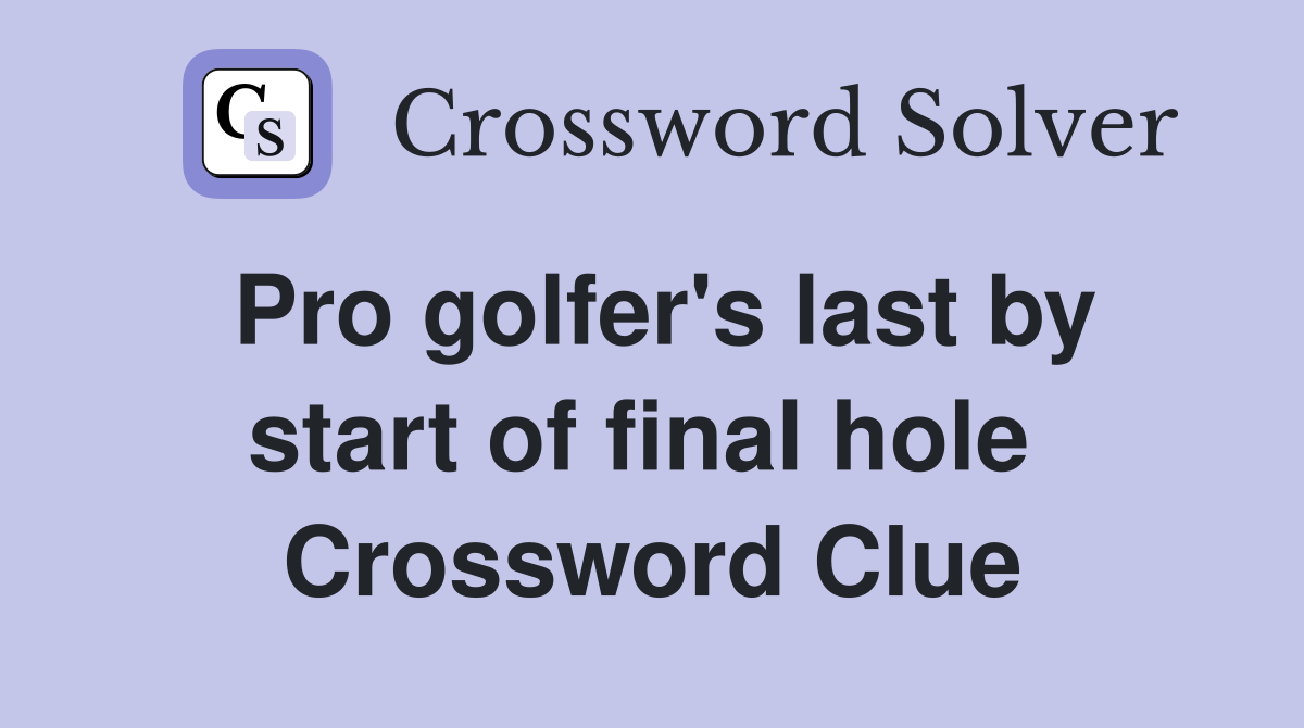 Pro golfer's last by start of final hole  Crossword Clue