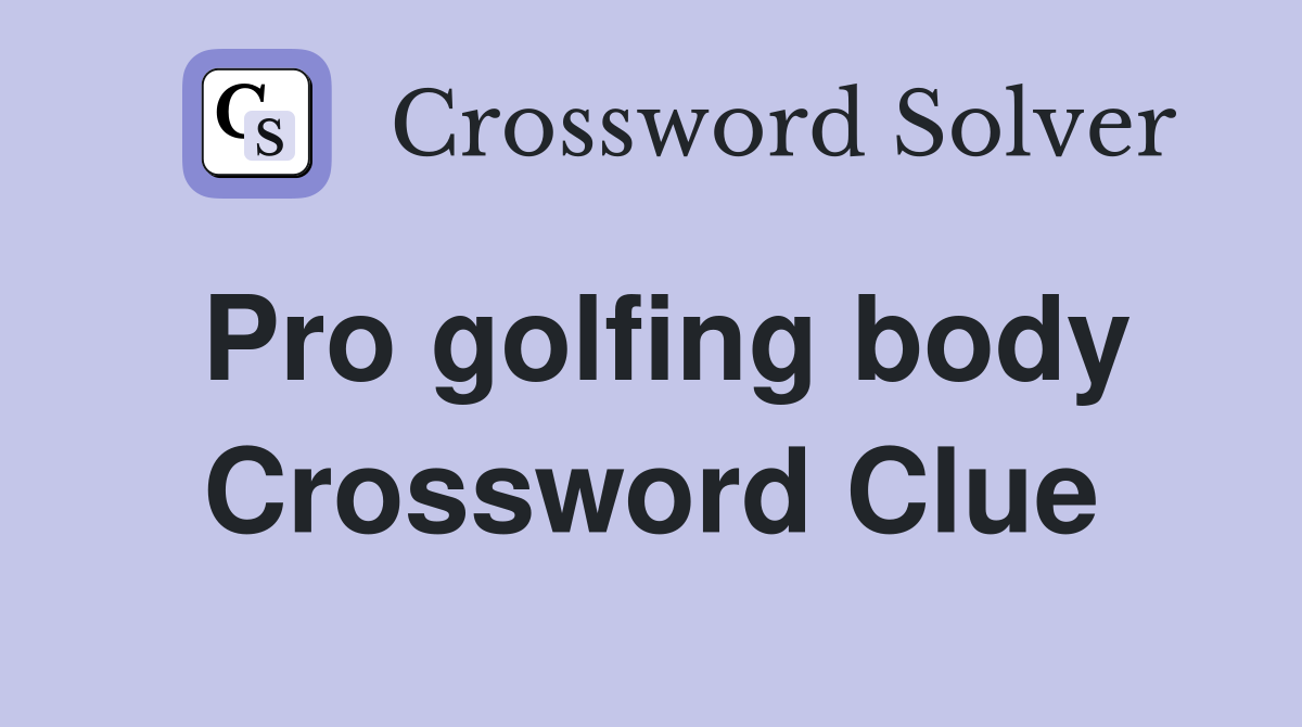 Pro golfing body Crossword Clue