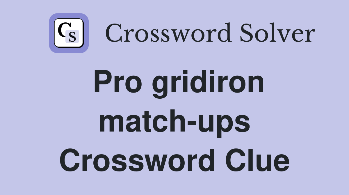 Pro gridiron match-ups Crossword Clue