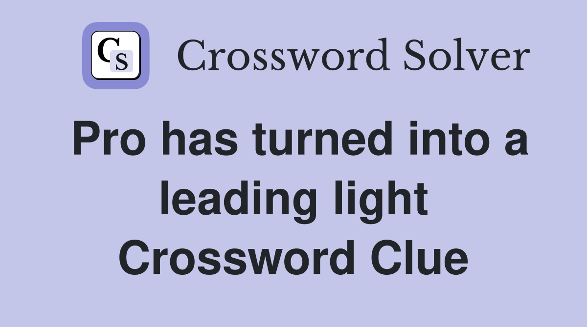 Pro has turned into a leading light Crossword Clue