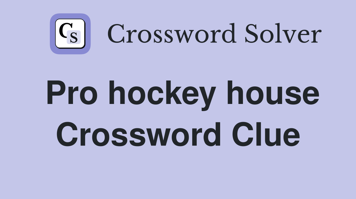 Pro hockey house Crossword Clue