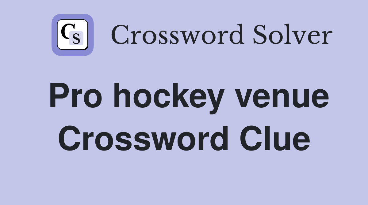 Pro hockey venue Crossword Clue