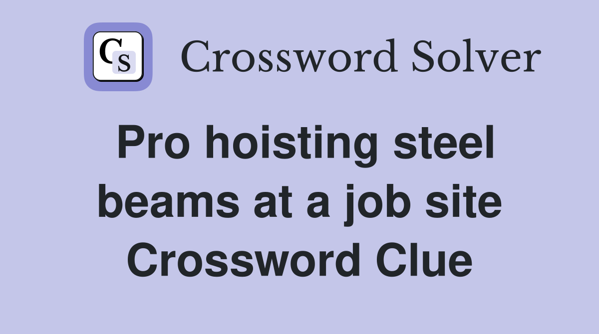 Pro hoisting steel beams at a job site Crossword Clue