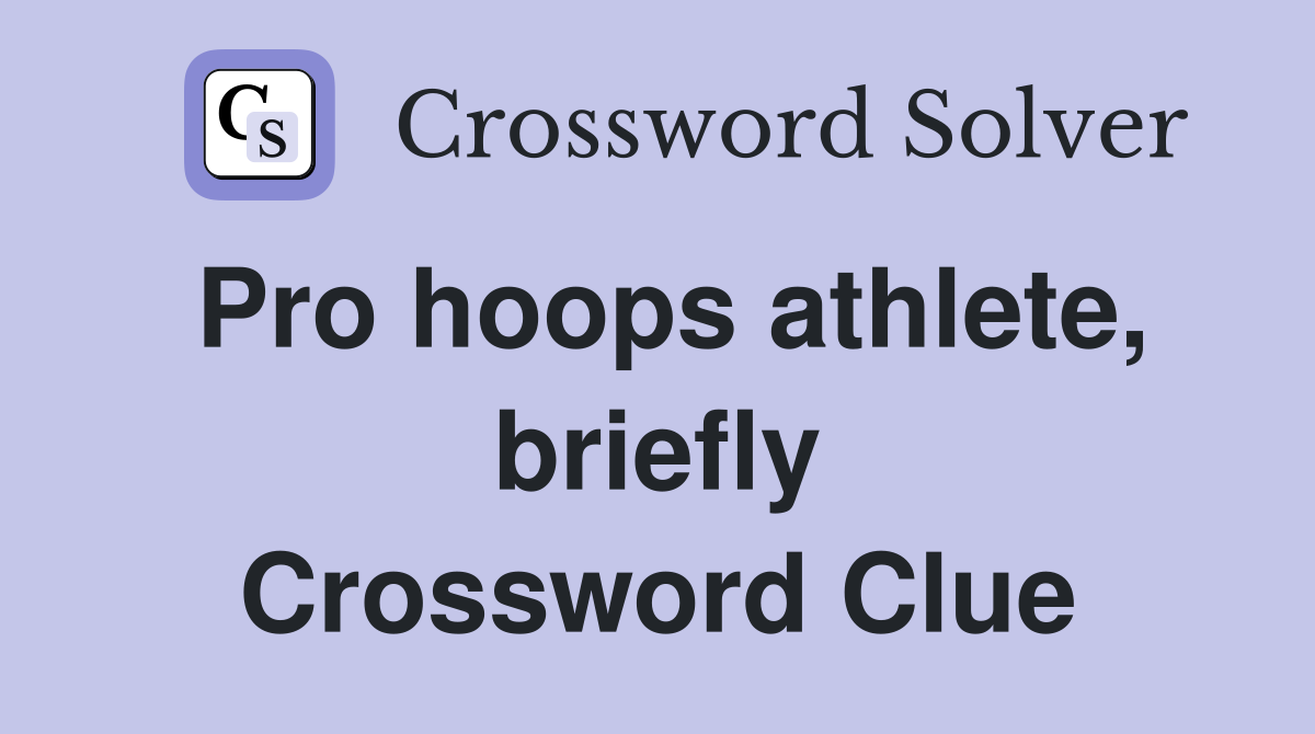 Pro hoops athlete, briefly Crossword Clue