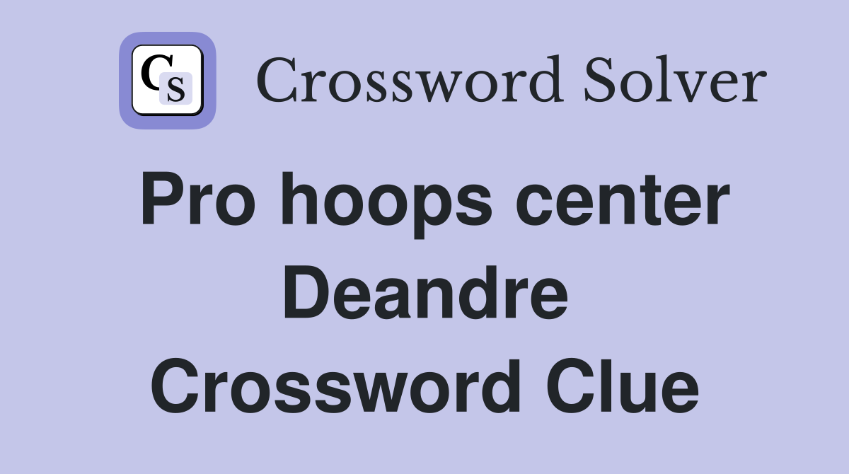 Pro hoops center Deandre Crossword Clue