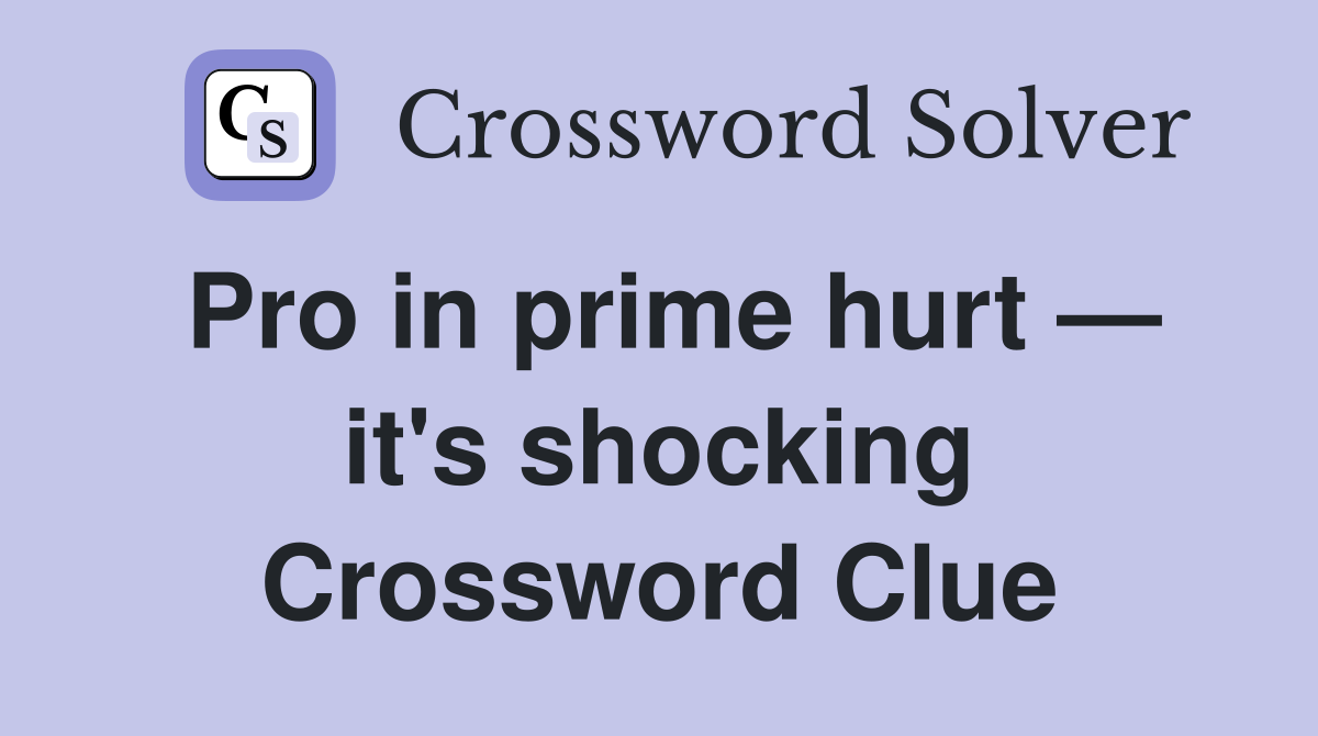 Pro in prime hurt — it's shocking Crossword Clue