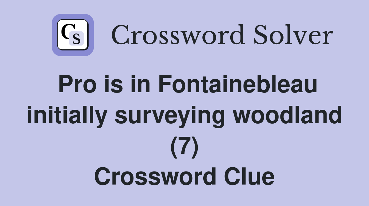 Pro is in Fontainebleau initially surveying woodland (7) Crossword Clue