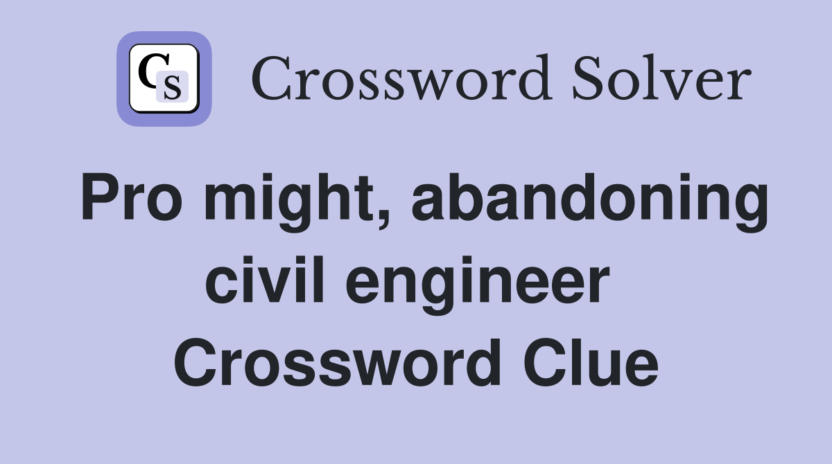 Pro might, abandoning civil engineer  Crossword Clue