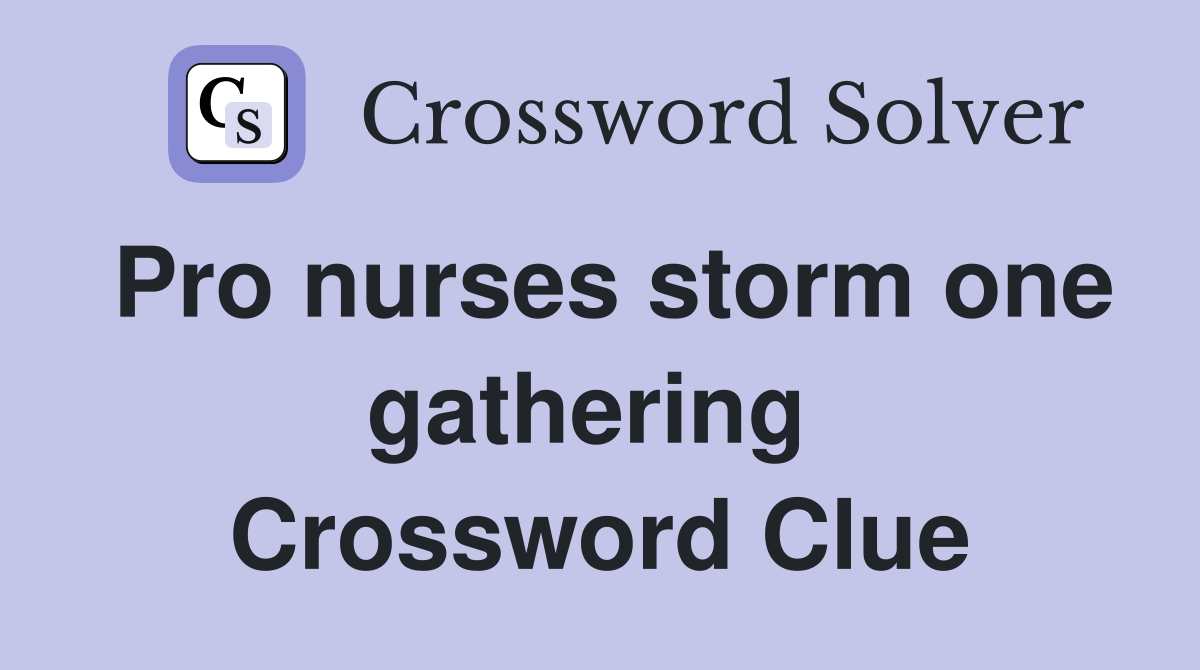Pro nurses storm one gathering  Crossword Clue