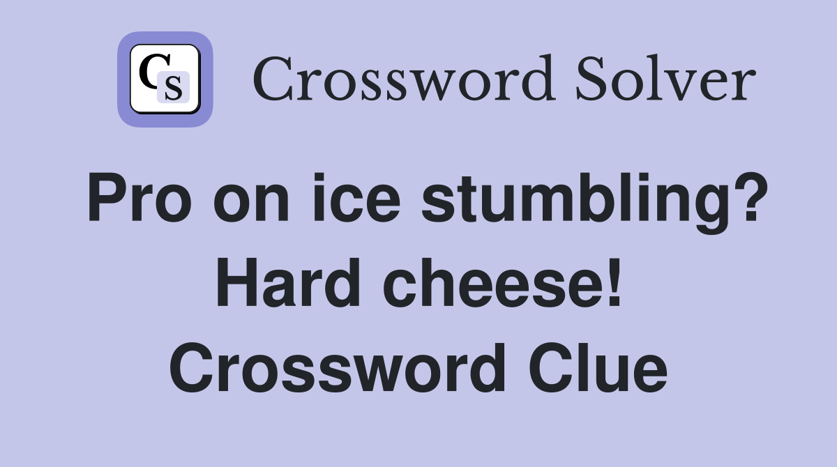 Pro on ice stumbling? Hard cheese! Crossword Clue
