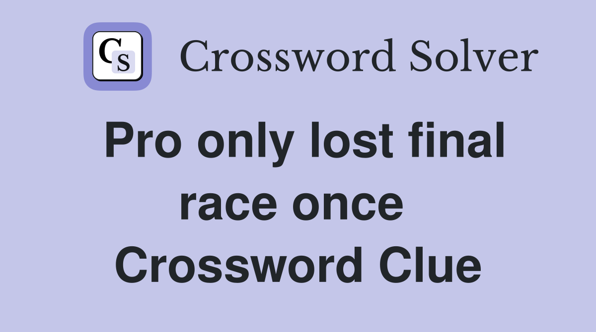 Pro only lost final race once  Crossword Clue
