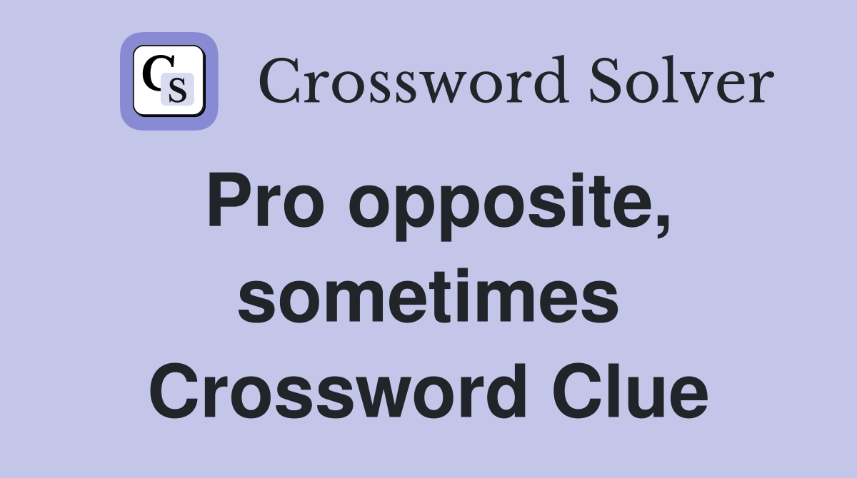Pro opposite, sometimes Crossword Clue