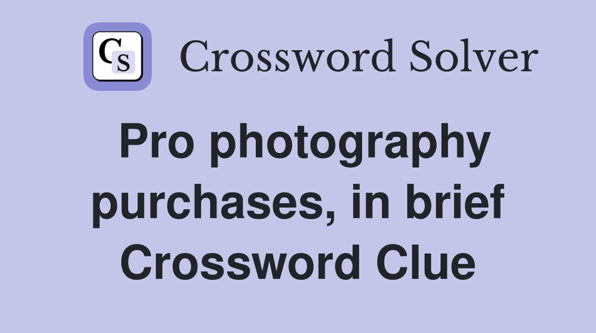 Pro photography purchases, in brief Crossword Clue