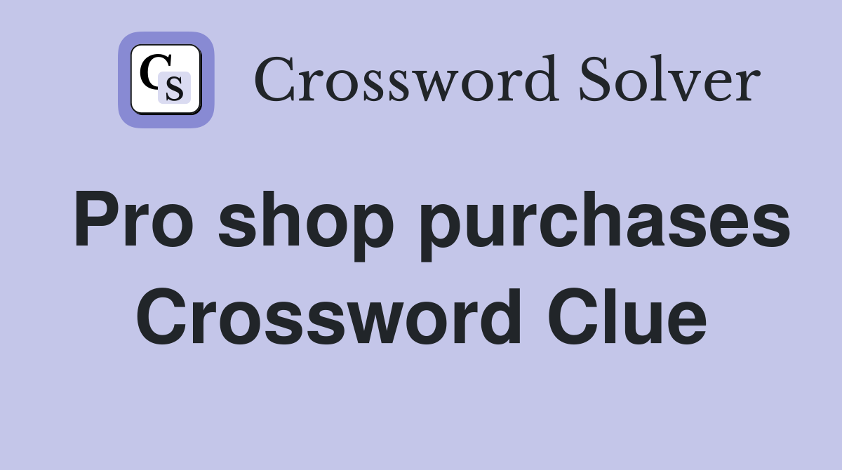 Pro shop purchases Crossword Clue