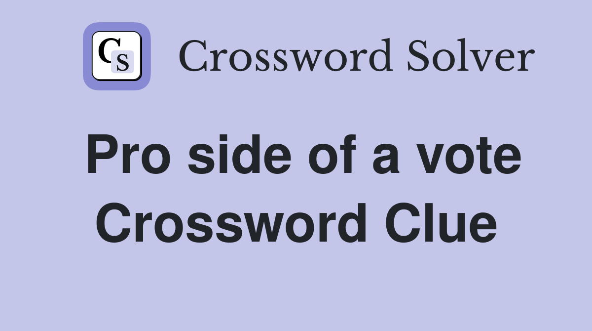 Pro side of a vote Crossword Clue