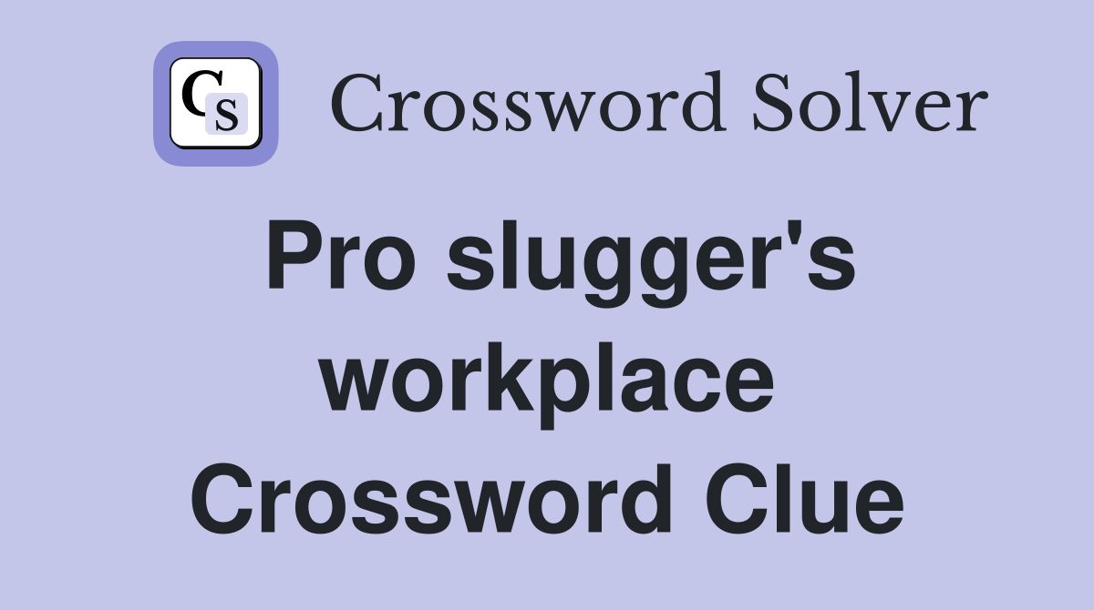 Pro slugger's workplace Crossword Clue