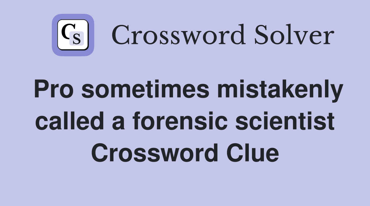 Pro sometimes mistakenly called a forensic scientist Crossword Clue