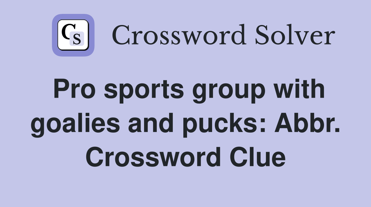 Pro sports group with goalies and pucks: Abbr. Crossword Clue