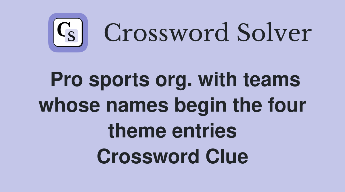 Pro sports org. with teams whose names begin the four theme entries Crossword Clue