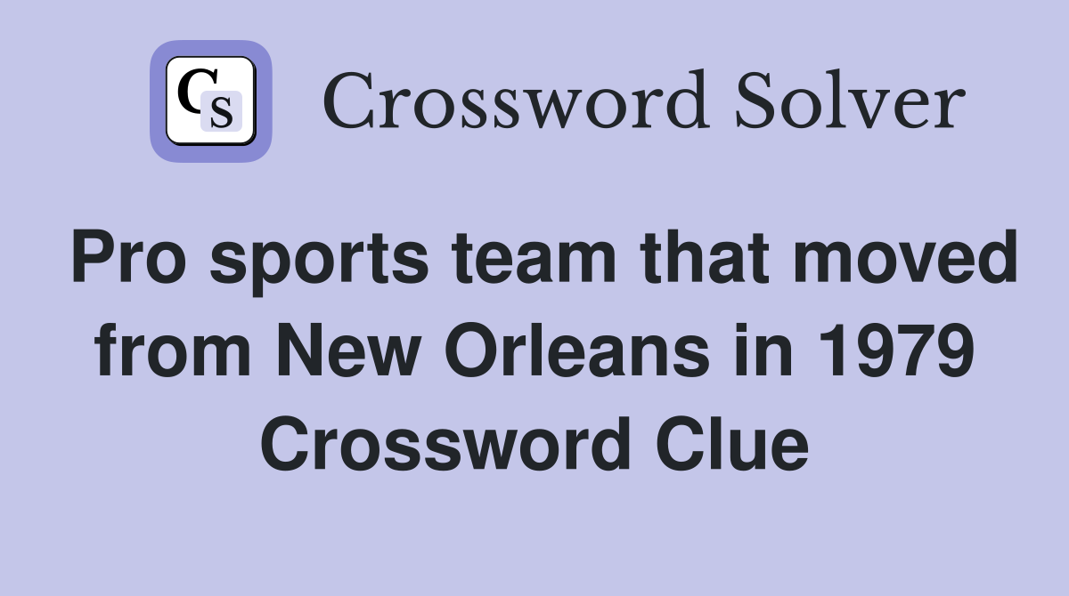 Pro sports team that moved from New Orleans in 1979 Crossword Clue
