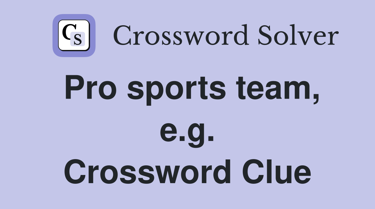 Pro sports team, e.g. Crossword Clue