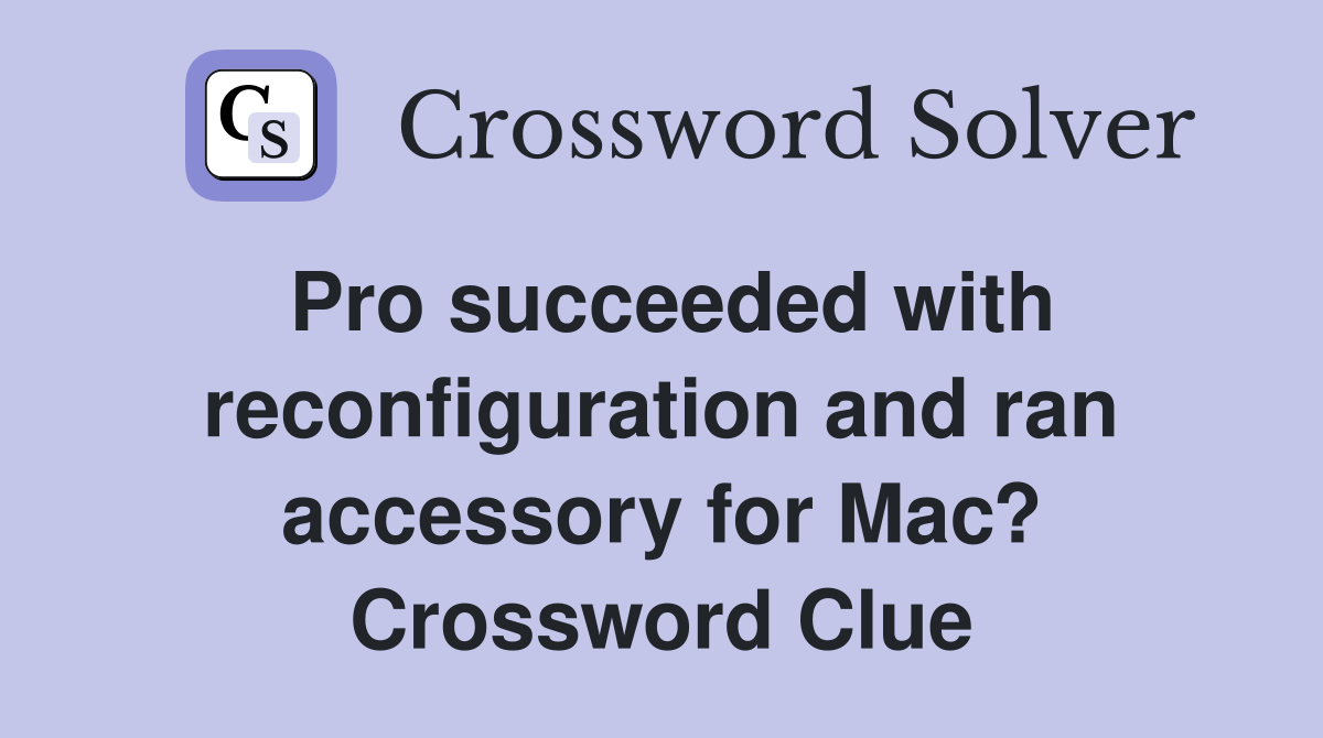 Pro succeeded with reconfiguration and ran accessory for Mac? Crossword Clue