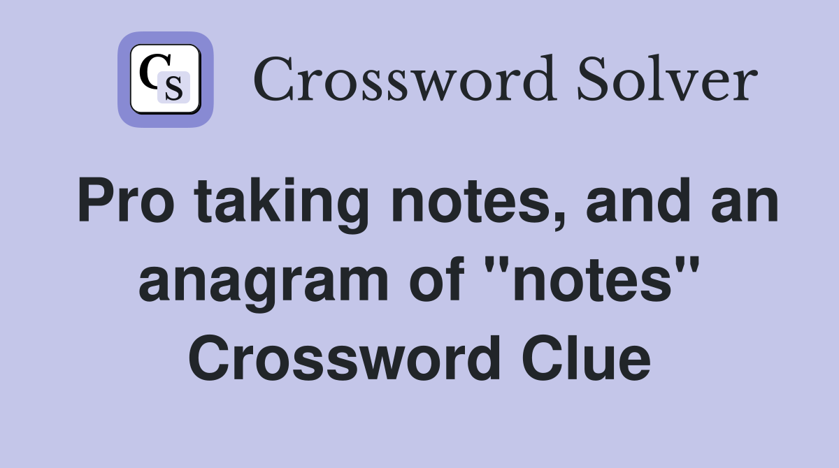 Pro taking notes, and an anagram of "notes" Crossword Clue