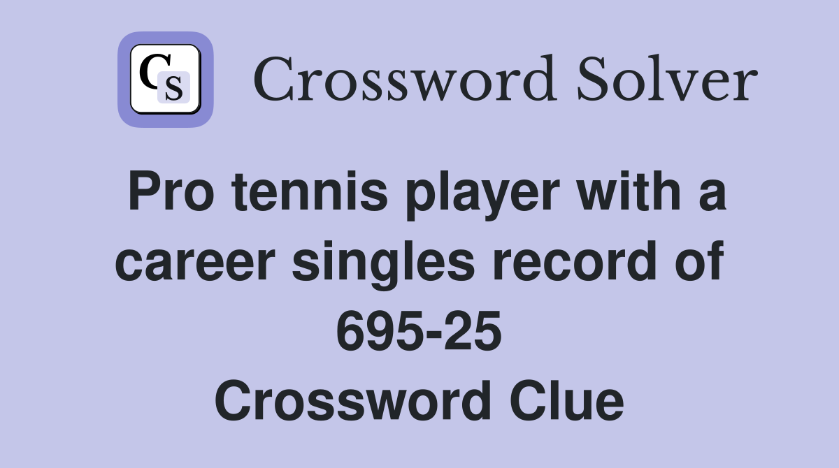 Pro tennis player with a career singles record of 695-25 Crossword Clue