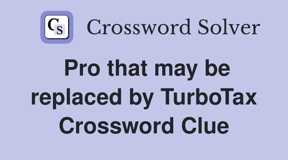 Pro that may be replaced by TurboTax Crossword Clue