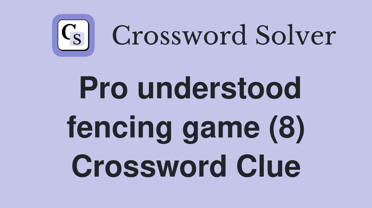 Pro understood fencing game (8) Crossword Clue