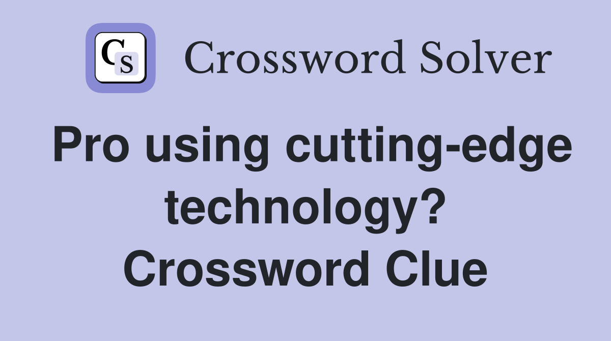 Pro using cutting-edge technology? Crossword Clue