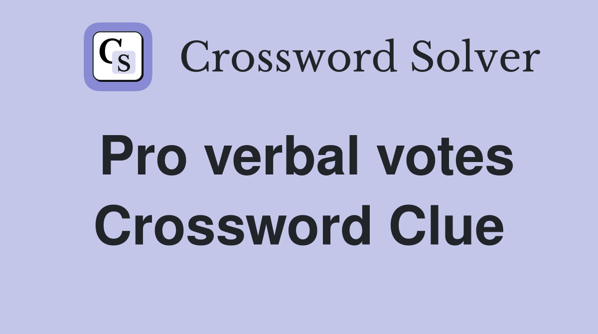 Pro verbal votes Crossword Clue