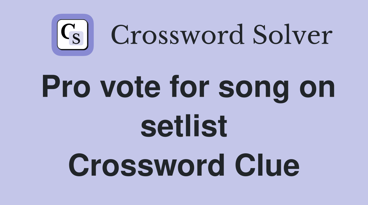Pro vote for song on setlist Crossword Clue