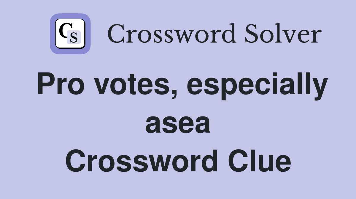 Pro votes, especially asea Crossword Clue