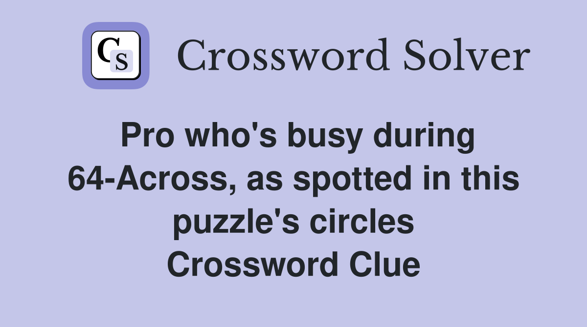 Pro who's busy during 64-Across, as spotted in this puzzle's circles Crossword Clue