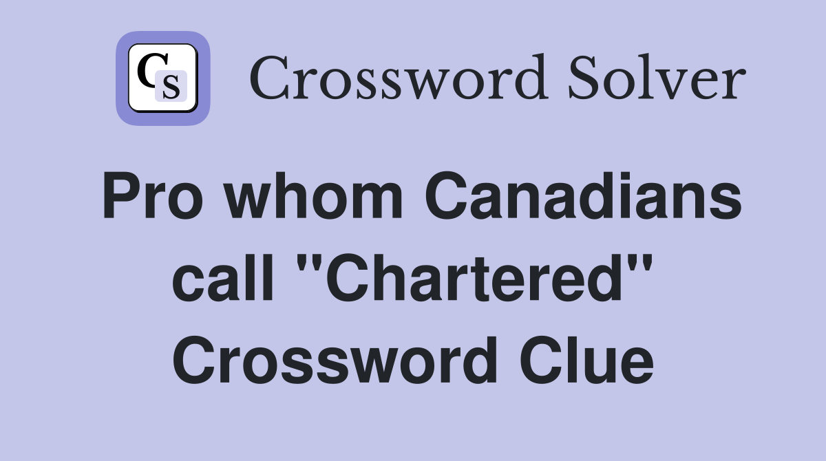 Pro whom Canadians call ''Chartered'' Crossword Clue
