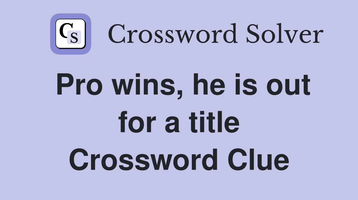 Pro wins, he is out for a title Crossword Clue