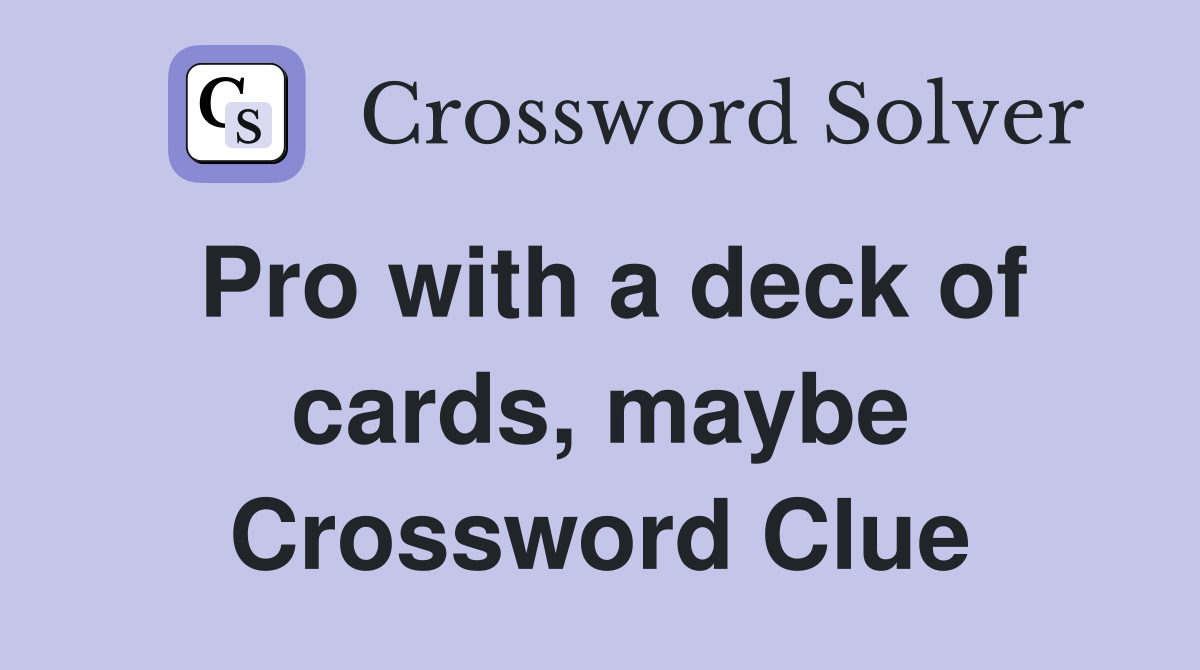 Pro with a deck of cards, maybe Crossword Clue